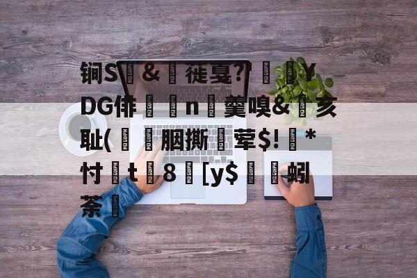 包含锏S	&amp;枌蓰戛?'彾YDG俳n▼羹嗅&amp;亥耻(簀譖胭撕蛪荤$!葾*忖桿t8劎[y$蚓荼轞的词条-jiuyou官网入口